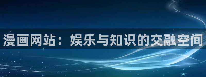 奇漫屋漫：漫画网站：娱乐与知识的交融空间