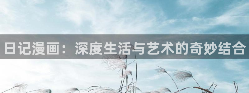 从今天开始当城主漫画免费奇漫屋：日记漫画：深度生活与艺术的奇妙结合