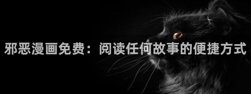 奇漫屋官方免费入口：邪恶漫画免费：阅读任何故事的便捷方式